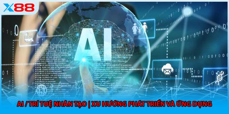 AI / Trí Tuệ Nhân Tạo | Xu Hướng Phát Triển Và Ứng Dụng