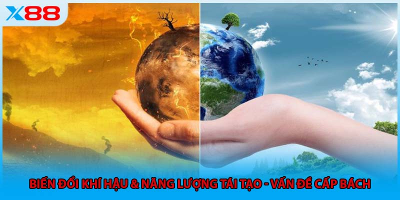 Biến Đổi Khí Hậu & Năng Lượng Tái Tạo - Vấn Đề Cấp Bách