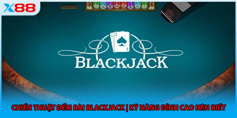 Chiến Thuật Đếm Bài Blackjack | Kỹ Năng Đỉnh Cao Nên Biết