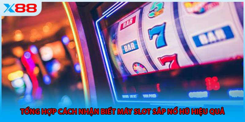 Tổng hợp cách nhận biết máy Slot sắp nổ hũ hiệu quả